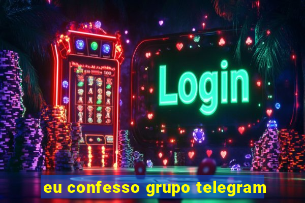 eu confesso grupo telegram